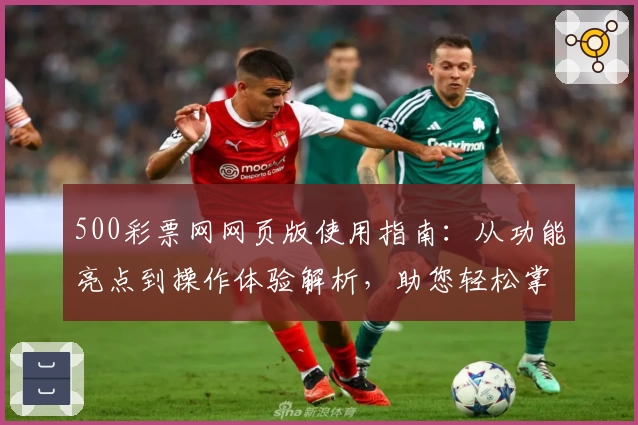 500彩票网网页版使用指南：从功能亮点到操作体验解析，助您轻松掌握平台核心优势